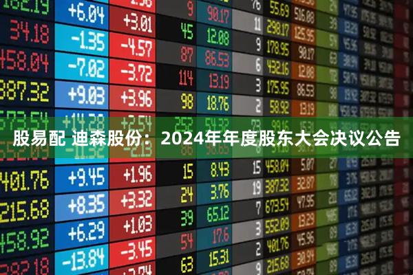 股易配 迪森股份：2024年年度股东大会决议公告